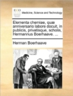 Elementa Chemiae, Quae Anniversario Labore Docuit, in Publicis, Privatisque, Scholis, Hermannus Boerhaave. ... - Book
