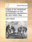 A Letter to the Inhabitants of Paddington on Two Extraordinary Transactions. by John Ketch, Esq.; ... - Book
