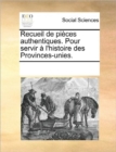 Recueil de Pieces Authentiques. Pour Servir A L'Histoire Des Provinces-Unies. - Book