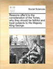 Reasons Offer'd to the Consideration of the Tories, Why They Should Be Faithful and Loyal Subjects to His Majesty King George. - Book