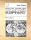 Agrarian Justice, Opposed to Agrarian Law, and to Agrarian Monopoly. Being a Plan for Meliorating the Condition of Man, by Creating in Every Nation a National Fund, ... by Thomas Paine, ... - Book
