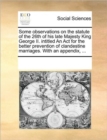 Some Observations on the Statute of the 26th of His Late Majesty King George II. Intitled an ACT for the Better Prevention of Clandestine Marriages. with an Appendix, ... - Book