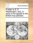 A Letter to S. F. Waddington, Esq. in Reply to His Appeal to the British Hop-Planters. - Book