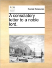 A Consolatory Letter to a Noble Lord. - Book