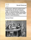 A Discourse, Delivered at Boscawen, on Saturday the 22d of February, 1800, in Commemoration of the Late Death of General George Washington. by Samuel Wood, A.M. Pastor of the Church in Said Boscawen. - Book