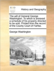 The Will of General George Washington. to Which Is Annexed a Schedule of His Property Directed to Be Sold. Printed from the Record of the County Court of Fairfax. - Book