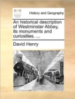 An Historical Description of Westminster Abbey, Its Monuments and Curiosities. ... - Book
