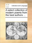 A Select Collection of Modern Poems from the Best Authors ... - Book