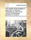 The Charter of the College of New-York, in America. Published by Order of His Honour the Lieutenant Governor, in Council. - Book