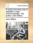 A Ready and Easy Way to Establish a Free Commonwealth. the Author John Milton. - Book