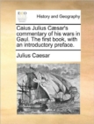 Caius Julius Caesar's Commentary of His Wars in Gaul. the First Book, with an Introductory Preface. - Book
