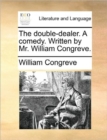 The Double-Dealer. a Comedy. Written by Mr. William Congreve. - Book