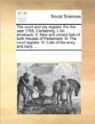 The Court and City Register. for the Year 1765. Containing, I. an Almanack. II. New and Correct Lists of Both Houses of Parliament. III. the Court Register. IV. Lists of the Army and Navy. ... - Book