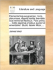 Elementa Linguae Graecae; Novis, Plerumque, Regulis Tradita; Brevitate Sua Memoriae Facilibus. Pars Prima, ... Editio Septima Prioribus Auctior Et Emendatior. Studio Jacobi Moor, ... - Book