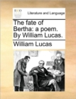 The Fate of Bertha : A Poem. by William Lucas. - Book