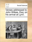 Verses Addressed to John Wilkes, Esq; On His Arrival at Lynn. - Book