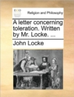 A Letter Concerning Toleration. Written by Mr. Locke. ... - Book