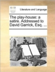 The Play-House : A Satire. Addressed to David Garrick, Esq. ... - Book