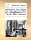 A Dissuasive from Entering Into Holy Orders, in a Letter to a Young Gentleman, &c. the Third Edition Corrected. - Book