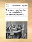 The Poor Man's Mite : Or, His One Talent Somewhat Improv'd. ... - Book