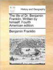 The Life of Dr. Benjamin Franklin. Written by Himself. Fourth American Edition. - Book