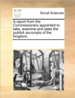 A Report from the Commissioners Appointed to Take, Examine and State the Publick Accompts of the Kingdom. - Book
