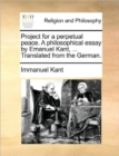 Project for a Perpetual Peace. a Philosophical Essay by Emanuel Kant, ... Translated from the German. - Book
