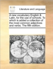 A New Vocabulary English & Latin, for the Use of Schools. to Which Is Added a Collection of the Most Common Adjectives and Verbs. the Fifth Edition. - Book