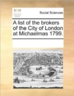 A List of the Brokers of the City of London at Michaelmas 1799. - Book