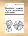 The Welsh Traveller. Or, the Unfortunate Welshman. - Book