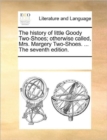 The History of Little Goody Two-Shoes; Otherwise Called, Mrs. Margery Two-Shoes. ... the Seventh Edition. - Book