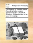 The Psalms of David in Metre. According to the Version Approved by the Church of Scotland. and Appointed to Be Used in Worship. - Book