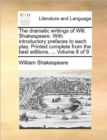 The Dramatic Writings of Will. Shakespeare. with Introductory Prefaces to Each Play. Printed Complete from the Best Editions. ... Volume 8 of 9 - Book