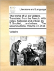 The Works of M. de Voltaire. Translated from the French. with Notes, Historical and Critical. by T. Smollett, ... and Others. ... the Second Edition. Volume 31 of 34 - Book