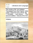 The Works of M. de Voltaire. Translated from the French. with Notes, Historical and Critical. by T. Smollett, ... and Others. ... the Second Edition. Volume 29 of 34 - Book