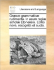 Graecae Grammaticae Rudimenta. in Usum Regiae Scholae Etonensis. Editio Nova, Recognita Et Aucta. - Book