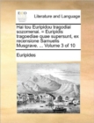 Hai Tou Euripidou Tragodiai Sozomenai. = Euripidis Tragoediae Quae Supersunt, Ex Recensione Samuelis Musgrave. ... Volume 3 of 10 - Book