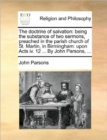 The Doctrine of Salvation : Being the Substance of Two Sermons, Preached in the Parish Church of St. Martin, in Birmingham: Upon Acts IV. 12 ... by John Parsons, ... - Book