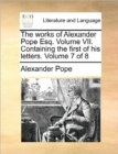 The Works of Alexander Pope Esq. Volume VII. Containing the First of His Letters. Volume 7 of 8 - Book