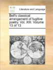 Bell's Classical Arrangement of Fugitive Poetry. Vol. XIII. Volume 13 of 13 - Book