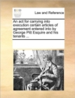 An ACT for Carrying Into Execution Certain Articles of Agreement Entered Into by George Pitt Esquire and His Tenants ... - Book