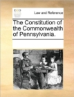 The Constitution of the Commonwealth of Pennsylvania. - Book
