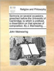 Sermons on Several Occasions, Preached Before the University of Cambridge; To Which Is Prefixed, a Dissertation on That Species of Composition. by J. Mainwaring, ... - Book