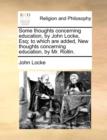 Some Thoughts Concerning Education, by John Locke, Esq; To Which Are Added, New Thoughts Concerning Education, by Mr. Rollin. - Book