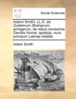 Adami Smithi, LL.D. Ad Gulielmum Strahanum, Armigerum, de Rebus Novissimis Davidis Humei, Epistola, Nunc Primaum Latinae Reddita. - Book