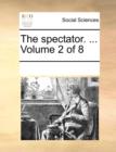 The spectator. ...  Volume 2 of 8 - Book