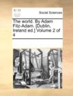 The World. by Adam Fitz-Adam. [Dublin, Ireland Ed.] Volume 2 of 4 - Book
