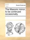 The Masonic Mirror; To Be Continued Occasionally. - Book