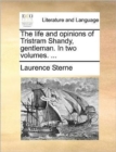 The Life and Opinions of Tristram Shandy, Gentleman. in Two Volumes. ... - Book
