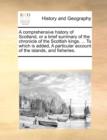 A Comprehensive History of Scotland, or a Brief Summary of the Chronicle of the Scottish Kings. ... to Which Is Added, a Particular Account of the Islands, and Fisheries. - Book